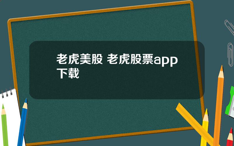 老虎美股 老虎股票app下载